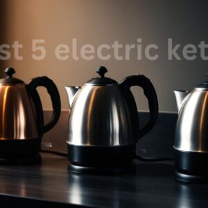 Top 5 Electric Kettles : Your Guide to the Best Options